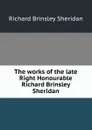 The works of the late Right Honourable Richard Brinsley Sheridan - Ричард Бринсли Шеридан