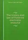 The history and law of fisheries electronic resource - Stuart A. 1842-1907 Moore