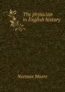 The physician in English history - Norman Moore