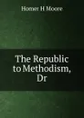 The Republic to Methodism, Dr - Homer H Moore