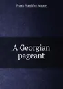 A Georgian pageant - Moore Frank Frankfort