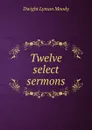 Twelve select sermons - Dwight Lyman Moody