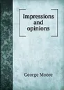 Impressions and opinions - Moore George