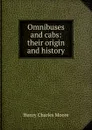 Omnibuses and cabs: their origin and history - Henry Charles Moore