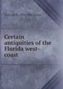 Certain antiquities of the Florida west-coast - Clarence B. 1852-1936 Moore