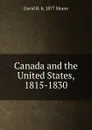 Canada and the United States, 1815-1830 - David R. b. 1877 Moore