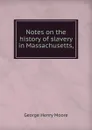 Notes on the history of slavery in Massachusetts, - George Henry Moore