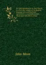 An easy introduction to short hand: in which the sounds of the English language are analyzed and expressed in a rational manner . illustrated with fifteen plates - John Moon