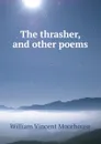 The thrasher, and other poems - William Vincent Moorhouse