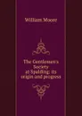 The Gentlemen.s Society at Spalding: its origin and progress - William Moore