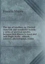 The age of intellect, or, Clerical showfolk and wonderful layfolk: a series of poetical epistles between Bob Blazon in town and Jack Jingle in the . ethical, satirical, physiological, cranio - Francis Moore