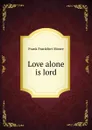 Love alone is lord - Moore Frank Frankfort