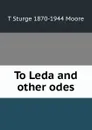 To Leda and other odes - T Sturge 1870-1944 Moore