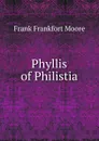 Phyllis of Philistia - Moore Frank Frankfort
