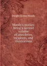Moody.s stories: being a second volume of anecdotes, incidents, and illustrations - Dwight Lyman Moody