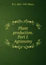 Plant production. Part I. Agronomy - R A. 1861-1941 Moore