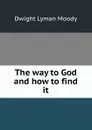 The way to God and how to find it - Dwight Lyman Moody
