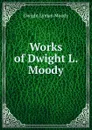 Works of Dwight L. Moody - Dwight Lyman Moody