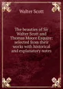 The beauties of Sir Walter Scott and Thomas Moore Esquire: selected from their works with historical and explanatory notes - Scott Walter