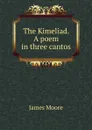 The Kimeliad. A poem in three cantos - James Moore