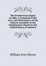 The Presbyterian Digest of 1886: A Compend of the Acts, and Deliverances of the General Assembly of the Presbyterian Church in the United States of America - William Eves Moore