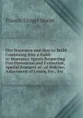 Fire Insurance and How to Build: Combining Also a Guide to Insurance Agents Respecting Fire Prevention and Extinction, Special Features of . of Policies, Adjustment of Losses, Etc., Etc - Francis Cruger Moore