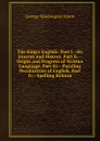 The King.s English: Part I.--Its Sources and History. Part Ii.--Origin and Progress of Written Language. Part Iii.--Puzzling Peculiarities of English. Part Iv.--Spelling Reform - George Washington Moon
