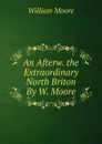 An Afterw. the Extraordinary North Briton By W. Moore. - William Moore