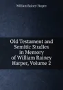 Old Testament and Semitic Studies in Memory of William Rainey Harper, Volume 2 - William Rainey Harper