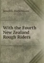 With the Fourth New Zealand Rough Riders - James G. Harle Moore