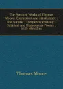 The Poetical Works of Thomas Moore: Corruption and Intolerance ;  the Sceptic ; Twopenny Postbag ; Satirical and Humourous Poems ; Irish Melodies - Thomas Moore