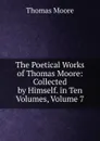 The Poetical Works of Thomas Moore: Collected by Himself. in Ten Volumes, Volume 7 - Thomas Moore
