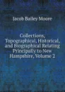 Collections, Topographical, Historical, and Biographical Relating Principally to New Hampshire, Volume 2 - Jacob Bailey Moore