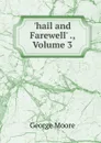 .hail and Farewell. ., Volume 3 - Moore George