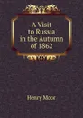 A Visit to Russia in the Autumn of 1862 - Henry Moor