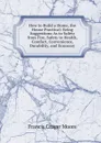 How to Build a Home, the House Practical: Being Suggestions As to Safety from Fire, Safety to Health, Comfort, Convenience, Durability, and Economy - Francis Cruger Moore