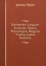 Elementa Linguae Graecae: Novis, Plerumque, Regulis Tradita (Latin Edition) - James Moor