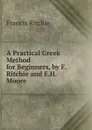 A Practical Greek Method for Beginners, by F. Ritchie and E.H. Moore - Francis Ritchie