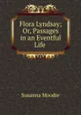 Flora Lyndsay; Or, Passages in an Eventful Life . - Susanna Moodie