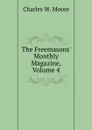 The Freemasons. Monthly Magazine, Volume 4 - Charles W. Moore