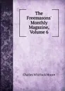 The Freemasons. Monthly Magazine, Volume 6 - Charles Whitlock Moore