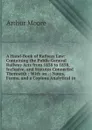 A Hand-Book of Railway Law: Containing the Public General Railway Acts from 1838 to 1858, Inclusive, and Statutes Connected Therewith : With an . : Notes, Forms, and a Copious Analytical in - Arthur Moore