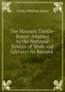 The Masonic Trestle-Board: Adapted to the National System of Work and Lectures As Revised . - Charles Whitlock Moore