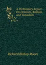 A Preliminary Report On Uranium, Radium, and Vanadium - Richard Bishop Moore