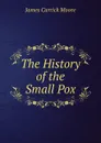 The History of the Small Pox - James Carrick Moore