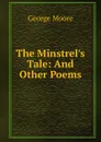 The Minstrel.s Tale: And Other Poems - Moore George