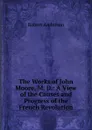 The Works of John Moore, M. D.: A View of the Causes and Progress of the French Revolution - Robert Anderson