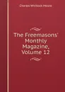 The Freemasons. Monthly Magazine, Volume 12 - Charles Whitlock Moore