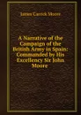 A Narrative of the Campaign of the British Army in Spain: Commanded by His Excellency Sir John Moore . - James Carrick Moore