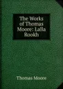 The Works of Thomas Moore: Lalla Rookh - Thomas Moore